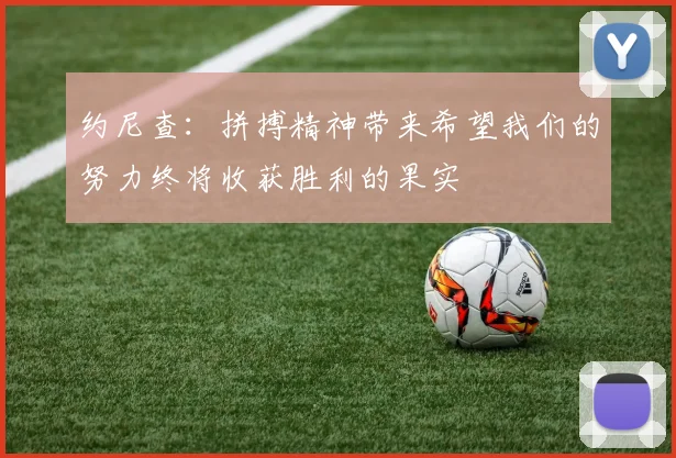 约尼查：拼搏精神带来希望我们的努力终将收获胜利的果实
